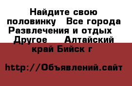 Найдите свою половинку - Все города Развлечения и отдых » Другое   . Алтайский край,Бийск г.